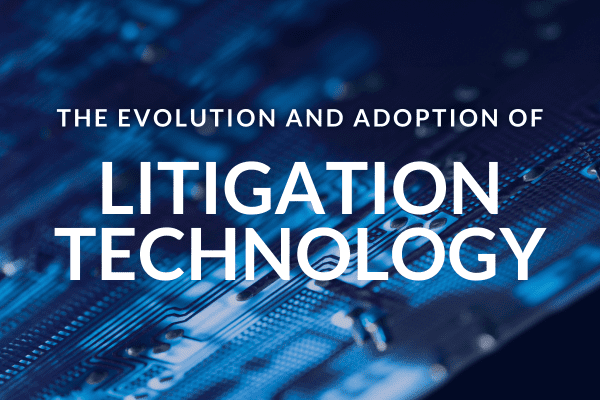 The Evolution and Adoption of Litigation Technology 